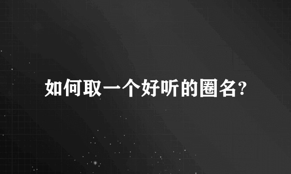 如何取一个好听的圈名?
