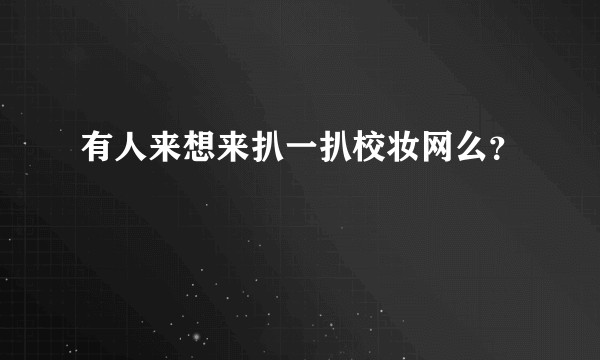 有人来想来扒一扒校妆网么？