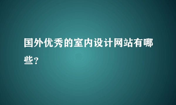 国外优秀的室内设计网站有哪些？