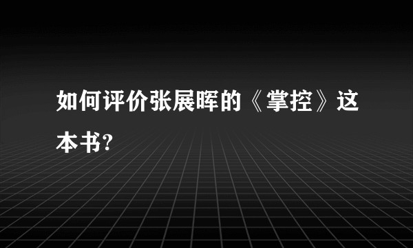 如何评价张展晖的《掌控》这本书?