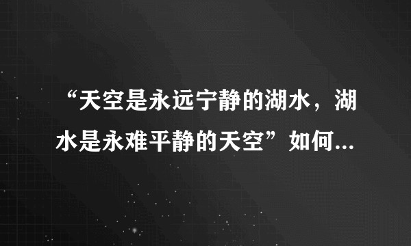 “天空是永远宁静的湖水，湖水是永难平静的天空”如何深层次的理解这句话？