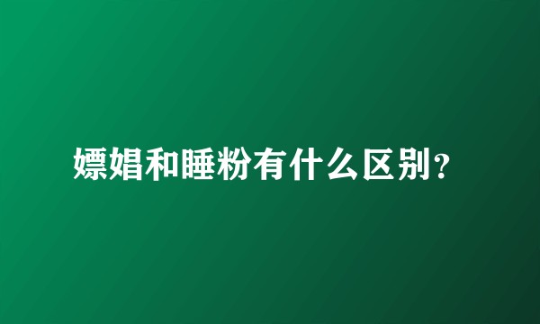 嫖娼和睡粉有什么区别？