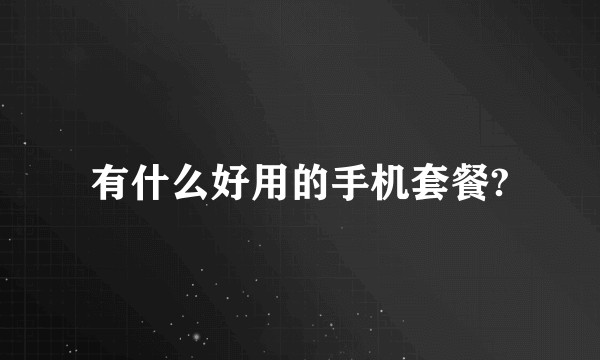 有什么好用的手机套餐?