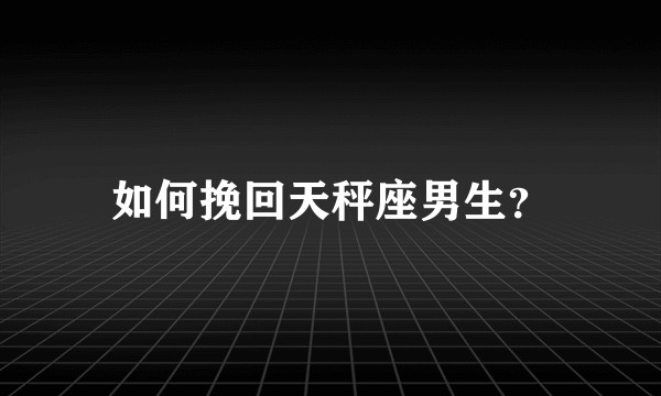 如何挽回天秤座男生？