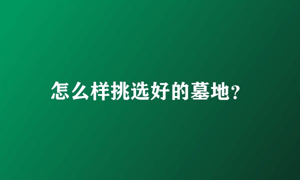 怎么样挑选好的墓地？