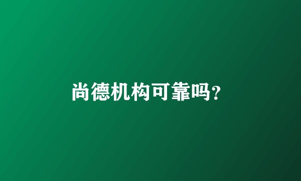 尚德机构可靠吗？