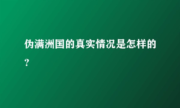 伪满洲国的真实情况是怎样的？