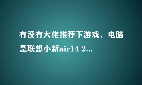 有没有大佬推荐下游戏，电脑是联想小新air14 2020 mx350，不知道能玩什么游戏？