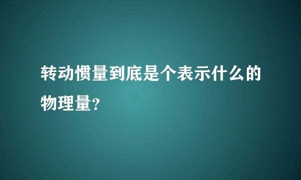 转动惯量到底是个表示什么的物理量?