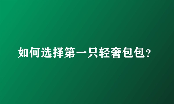 如何选择第一只轻奢包包？