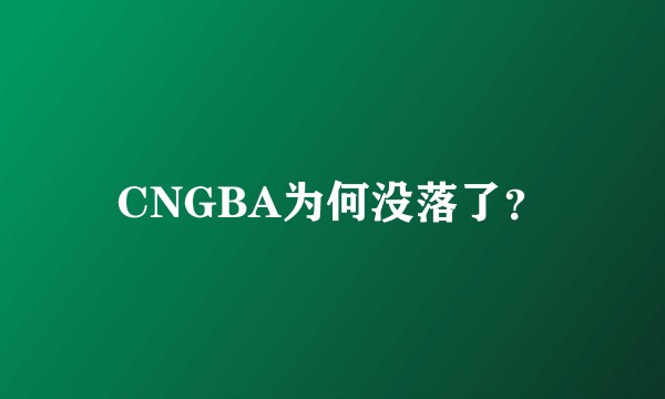 CNGBA为何没落了？