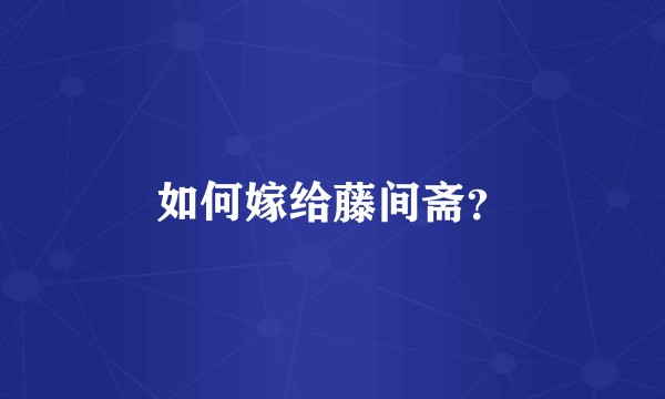 如何嫁给藤间斋？