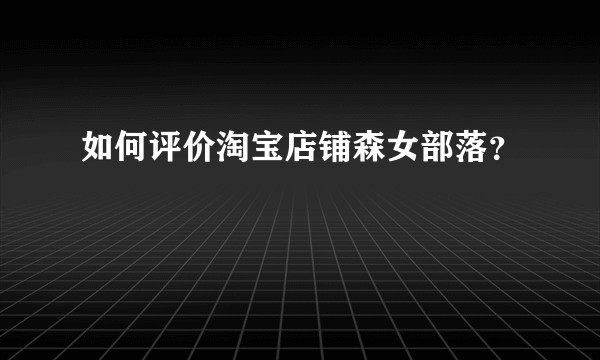 如何评价淘宝店铺森女部落？