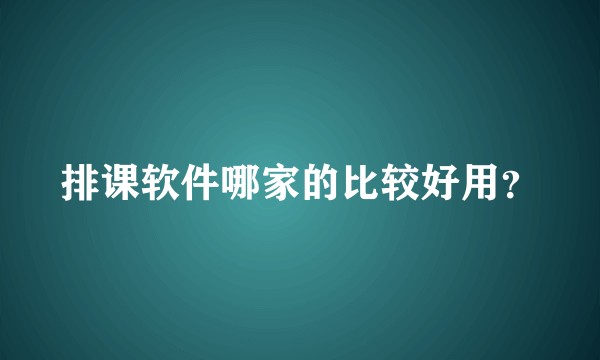 排课软件哪家的比较好用？