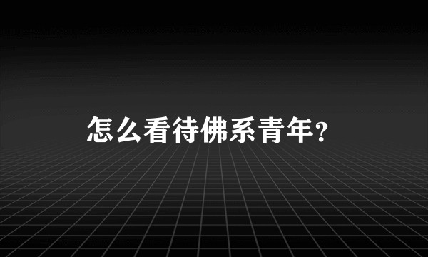 怎么看待佛系青年？