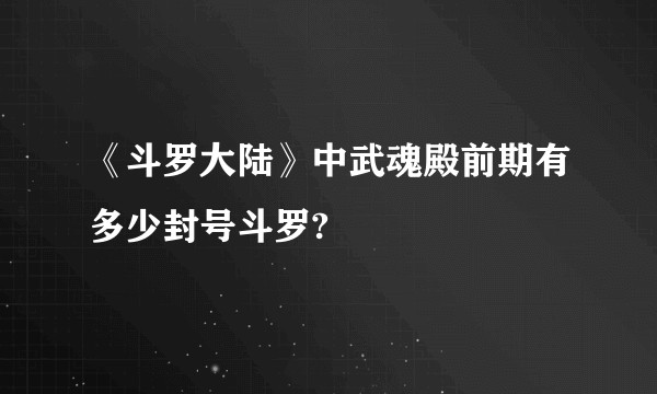 《斗罗大陆》中武魂殿前期有多少封号斗罗?