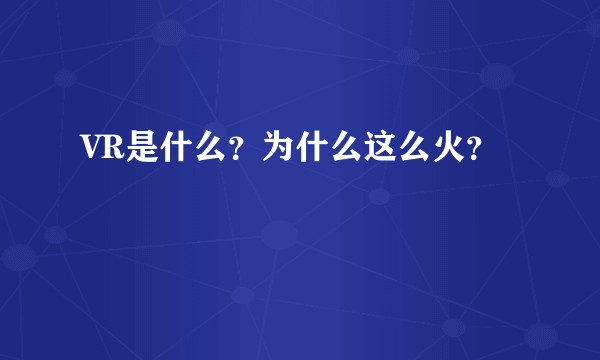 VR是什么？为什么这么火？