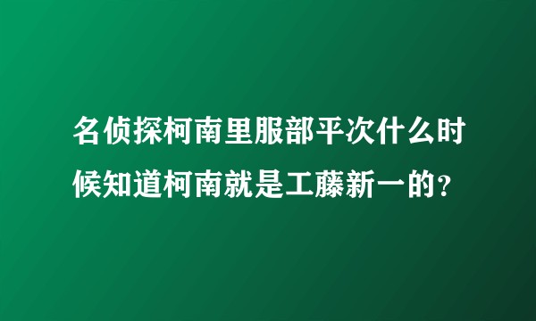名侦探柯南里服部平次什么时候知道柯南就是工藤新一的？