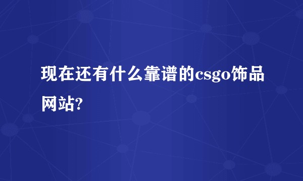 现在还有什么靠谱的csgo饰品网站?