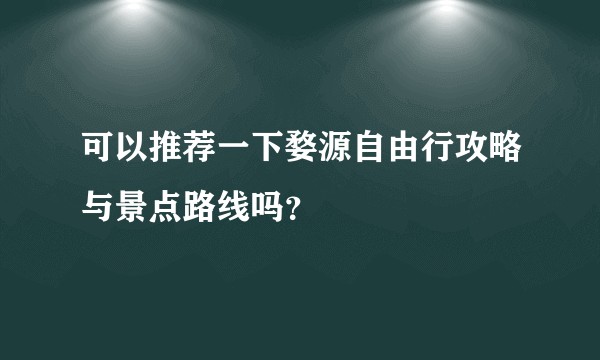 可以推荐一下婺源自由行攻略与景点路线吗？