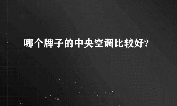 哪个牌子的中央空调比较好?