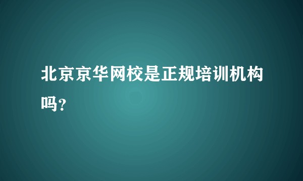 北京京华网校是正规培训机构吗？