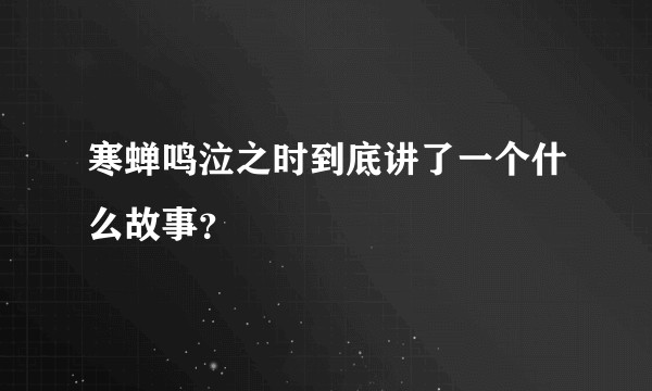 寒蝉鸣泣之时到底讲了一个什么故事？