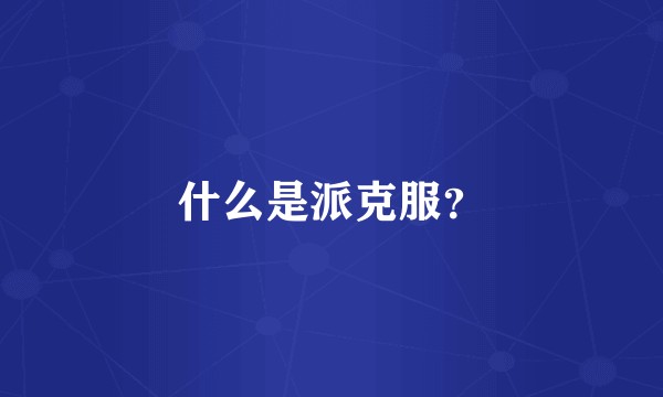 什么是派克服？