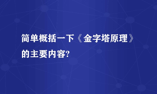 简单概括一下《金字塔原理》的主要内容?