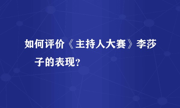 如何评价《主持人大赛》李莎旻子的表现？