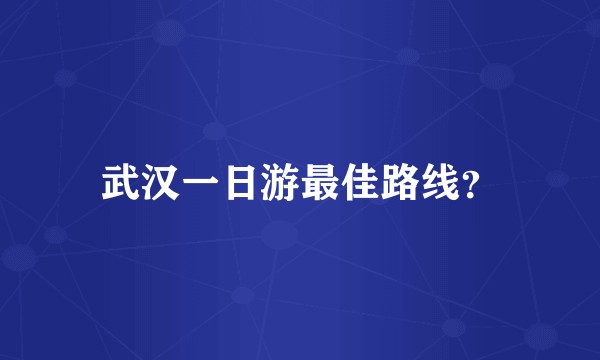 武汉一日游最佳路线?