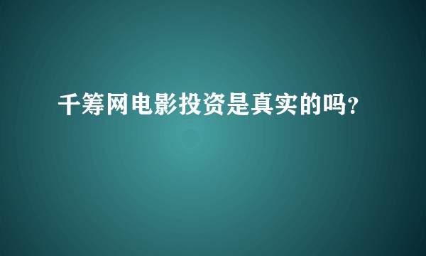 千筹网电影投资是真实的吗?