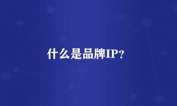什么是品牌IP？