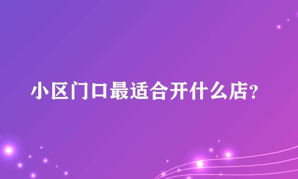 小区门口最适合开什么店？