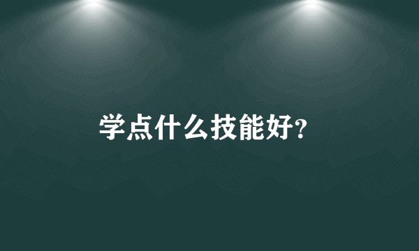 学点什么技能好？