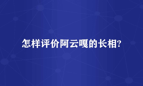 怎样评价阿云嘎的长相?