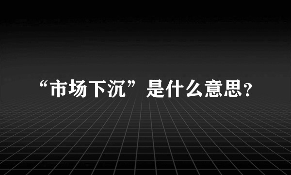“市场下沉”是什么意思？