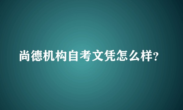 尚德机构自考文凭怎么样？