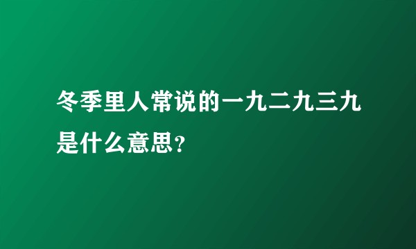 冬季里人常说的一九二九三九是什么意思？