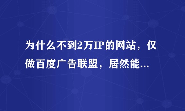 为什么不到2万IP的网站，仅做百度广告联盟，居然能月入千百万？