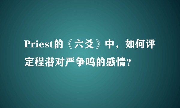 Priest的《六爻》中，如何评定程潜对严争鸣的感情？