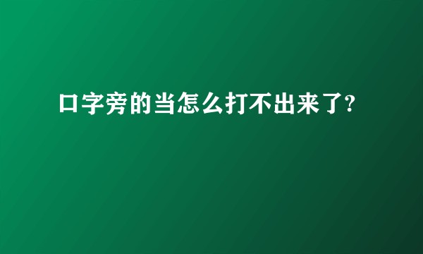 口字旁的当怎么打不出来了?