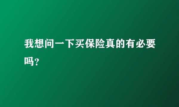 我想问一下买保险真的有必要吗？