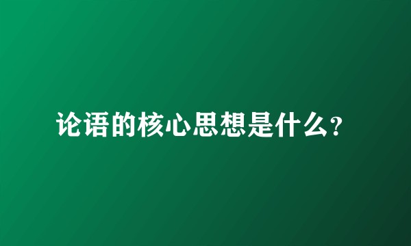 论语的核心思想是什么？