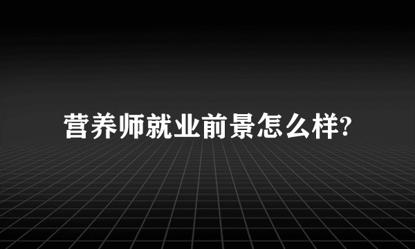 营养师就业前景怎么样?