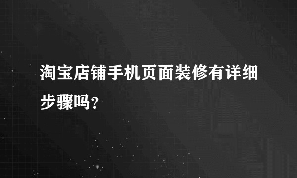 淘宝店铺手机页面装修有详细步骤吗？