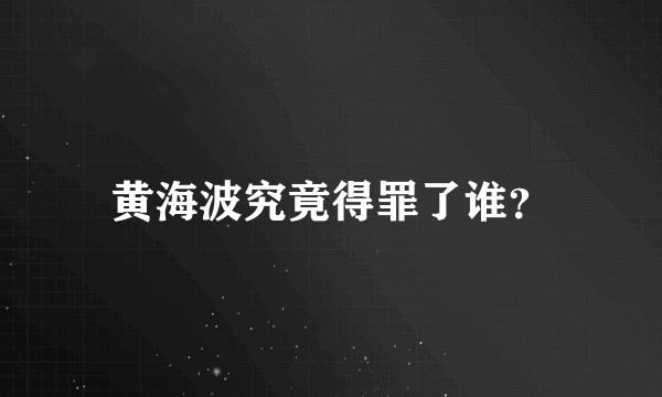 黄海波究竟得罪了谁？