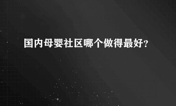 国内母婴社区哪个做得最好？