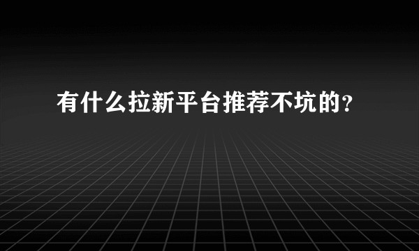 有什么拉新平台推荐不坑的？