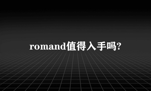 romand值得入手吗?